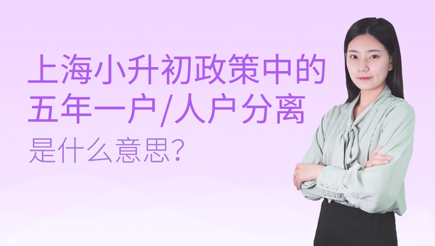 上海小升初政策中的“五年一户”、“人户分离”是什么意思？