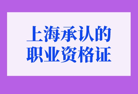 2023年上海承认的职业资格证一览表，落户上海哪些职称被认可？