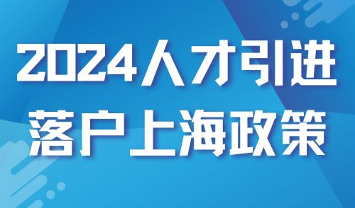 2024人才引进落户上海政策，仅需2个月就能落户上海！