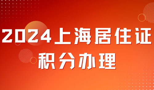 2024上海居住证积分办理最快仅半个月，跟着本文走！