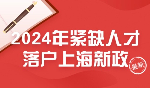 2024年紧缺人才落户上海新政，事关留学生！无需社保也可落户