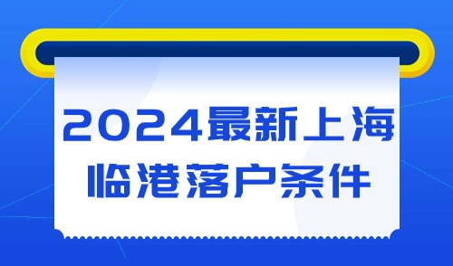 2024最新上海居转户临港落户条件，最快3年即可无忧落户！