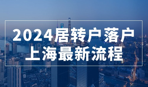 2024居转户落户上海最新流程，最快完成落户的时间攻略！