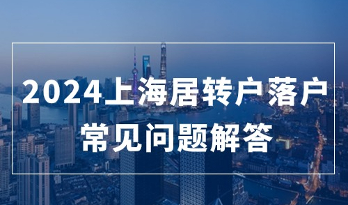 2024上海居转户落户常见问题及解答！看完稳拿上海户口！