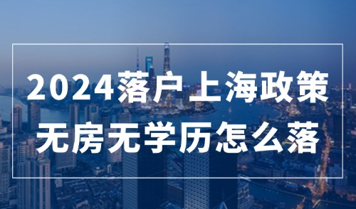 2024上海落户政策最全方式，教你无房产、无学历如何成功落户！