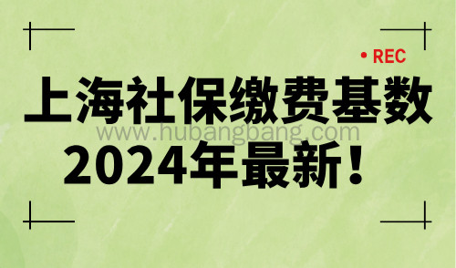 上海社保缴费基数2024年最新！如何调整社保基数？