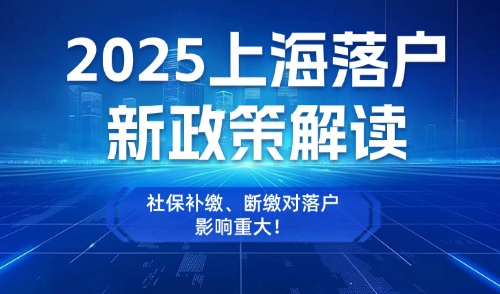 2025上海落户新政策解读，社保补缴、断缴对落户影响重大！