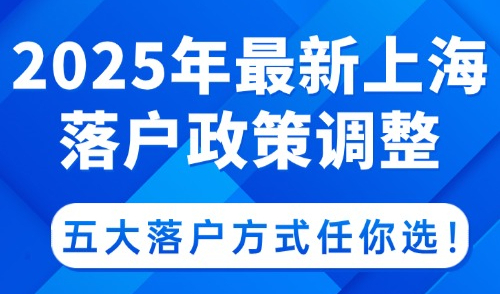 2025年最新上海落户政策调整，五大落户方式任你选！