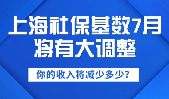 注意啦！上海社保基数7月将有大调整，你的收入将减少多少？
