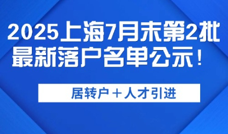 2025上海7月第2批最新落户名单公示！附公示后一定要做的9件事