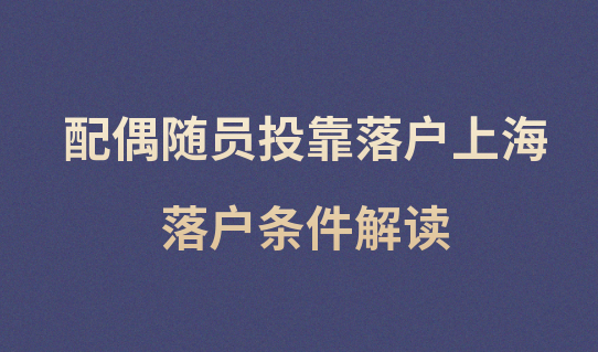 配偶如何随员落户上海？落户条件终于讲清楚了！