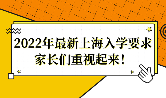 家长们重视起来！2022小孩在上海上学，各个教育阶段的最新入学要求是什么？