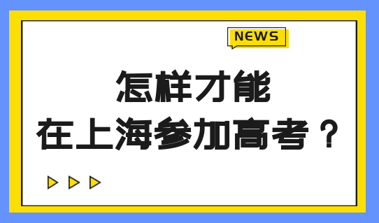 2022非沪籍子女怎样在上海参加高考？附上海高考报名最新要求