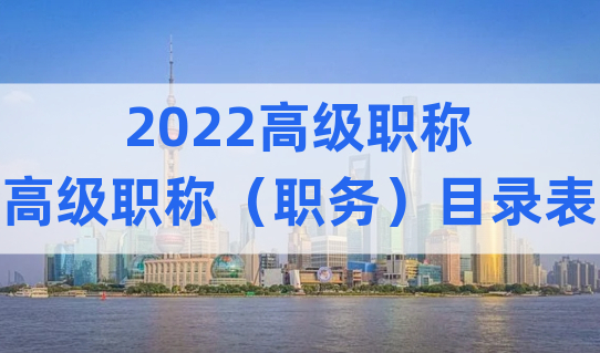 2022高级职称直接落户！高级职称（职务）职称目录表