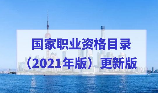 权威解读！国家职业资格目录（2021年版）更新版