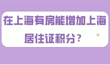 2021年上海积分细则，在上海有房能增加居住证积分？