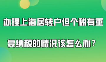 想要申请办理上海居转户，但是个税有重复纳税的情况该怎么办？