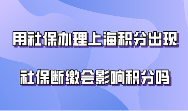 用社保办理上海居住证积分120分，出现社保断缴会影响积分吗？
