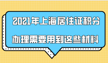 2021年上海居住证积分办理需要用到这些材料，请提前准备！