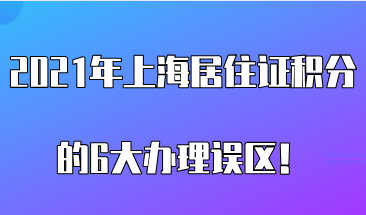 2021年上海居住证积分的6大办理误区，看完积分办理不会出错！