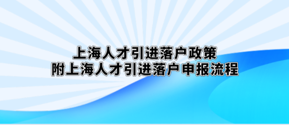 上海人才引进落户政策,附上海人才引进落户申报流程