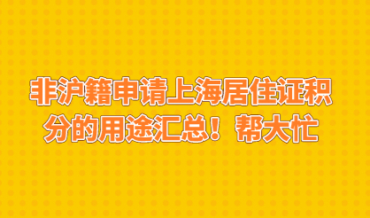 非沪籍申请上海居住证积分的用途汇总！帮大忙