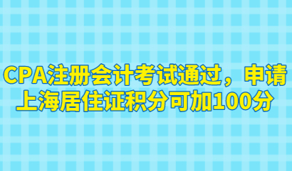 CPA注册会计考试通过，申请上海居住证积分可加100分