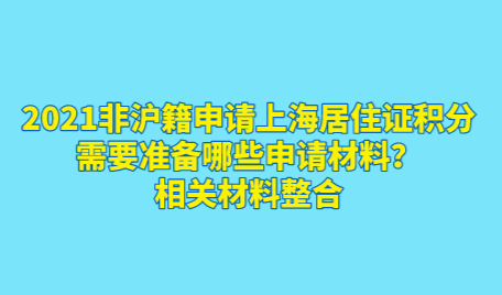 2021非沪籍申请上海居住证积分需要准备哪些申请材料？相关材料整合