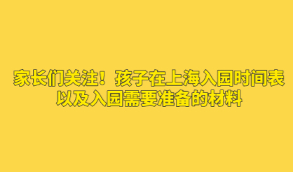 家长们关注！孩子在上海入园时间表，以及入园需要准备的材料