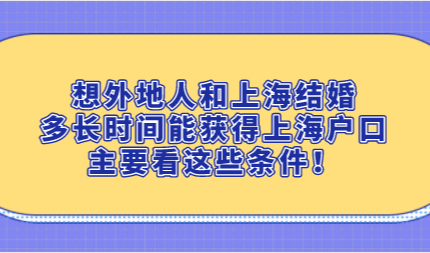想外地人和上海结婚多长时间能获得上海户口，主要看这些条件！