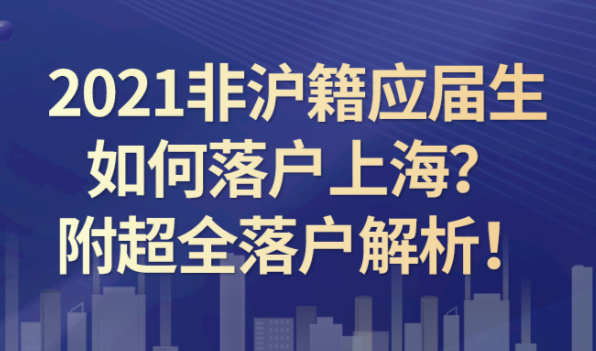 2021非沪籍应届生如何落户上海?附超全落户解析!