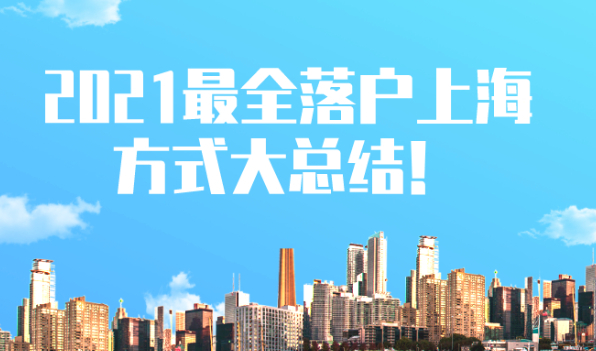 2021年落户上海条件是什么?最全落户方式都在这了!