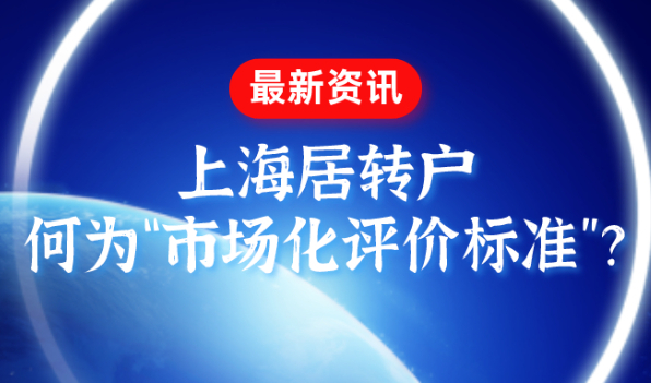 2021上海居转户条件是什么?何为“市场化评价标准”？