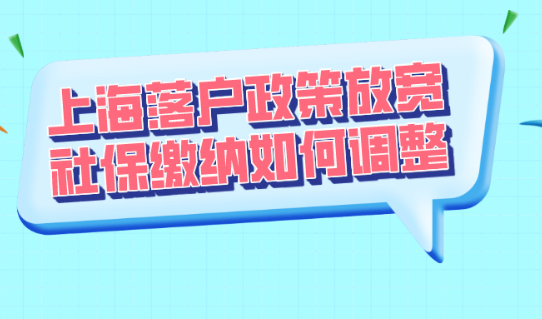 2021上海居转户政策放宽,社保缴纳应如何调整?