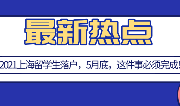 2021上海留学生落户,5月31日之前必须完成这件事！