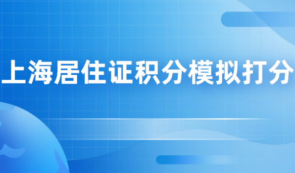 2021申请上海居住证积分,一定要进行上海居住证积分模拟打分！