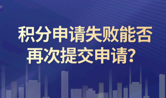 上海市居住证积分查询,积分申请失败还可以再次提交申请吗？