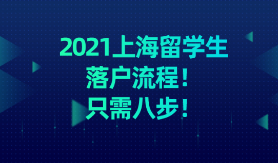 2021上海留学生落户流程具体是什么?只需八步!赶紧来看!