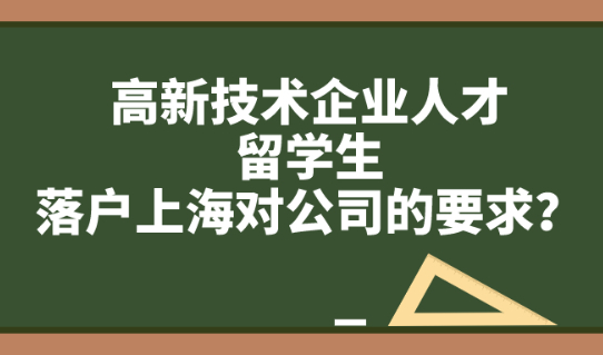 上海户口落户政策,高新技术企业人才/留学生落户上海对公司的要求！