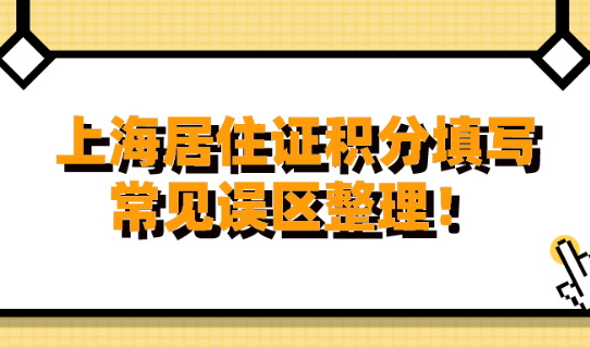 上海居住证积分填写常见误区整理,看完少走弯路！