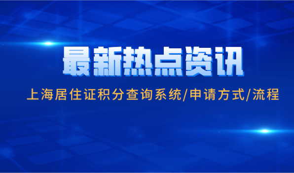 2021上海居住证积分要点解析:上海居住证积分查询系统/申请方式/流程