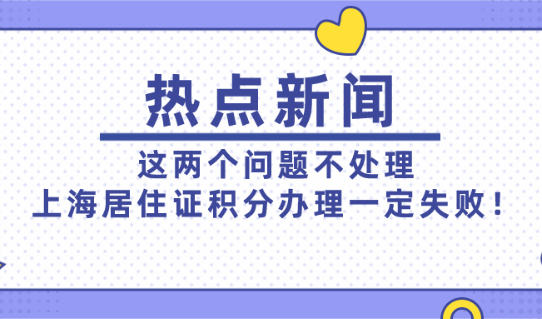 2021上海居住证积分办理失败,应该是这两个问题没处理好！