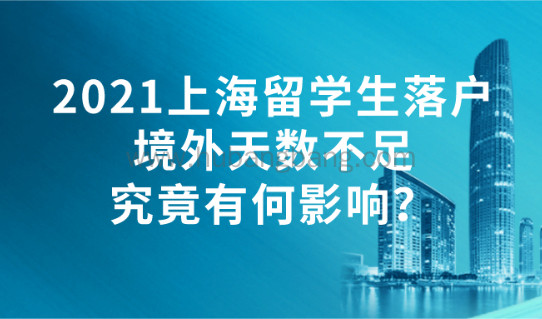 2021上海留学生落户|境外天数不足究竟有何影响？