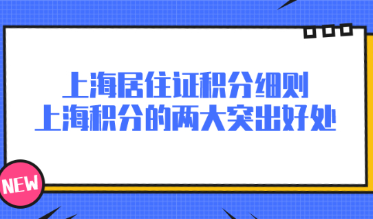 2021上海居住证积分细则：上海积分的两大突出好处，非沪籍必须要知道！