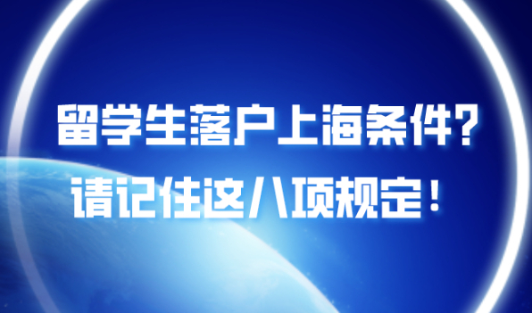 【留学落户】留学生落户上海需要什么条件?请记住这八项规定！