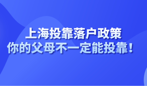 注意！上海投靠落户政策：你的父母不一定能投靠落户上海！