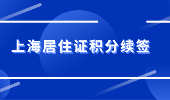 干货分享！6月关于上海居住证积分续签问题解答！全都在这里了！