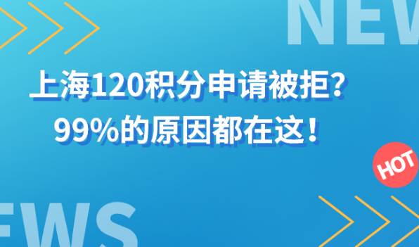 2021上海120积分申请被拒？99%的原因都与这些上海居住证积分细则有关！