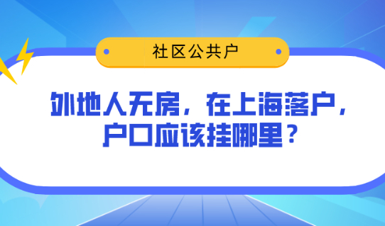 2021年上海积分落户新政策，外地人无房在上海落户，户口应该挂哪里？