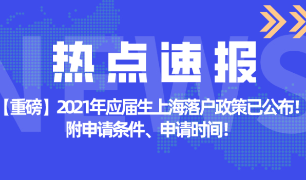 【重磅】2021年应届生上海落户政策已公布！附申请条件、申请时间！